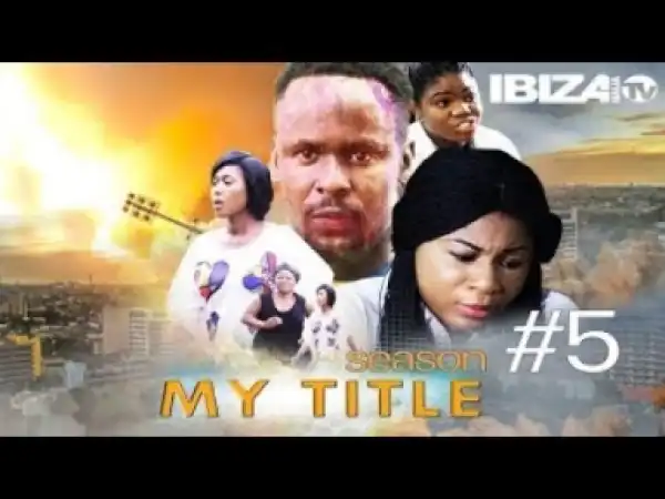 Video: My Title 5 -  Latest 2018 Nigerian Nollywoood Movies